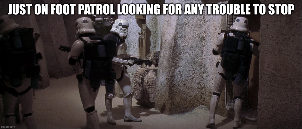 JUST ON FOOT PATROL LOOKING FOR ANY TROUBLE TO STOP | made w/ Imgflip meme maker