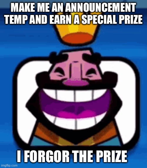 Heheheha | MAKE ME AN ANNOUNCEMENT TEMP AND EARN A SPECIAL PRIZE; I FORGOR THE PRIZE | image tagged in heheheha | made w/ Imgflip meme maker