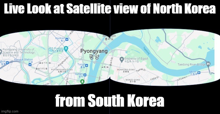 satellite view korea | Live Look at Satellite view of North Korea; from South Korea | image tagged in satellite view korea | made w/ Imgflip meme maker