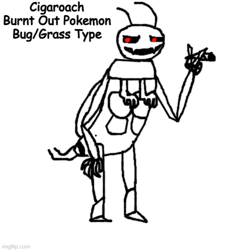 game freak would not make this so i did instead | Cigaroach
Burnt Out Pokemon
Bug/Grass Type | made w/ Imgflip meme maker