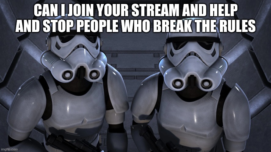 CAN I JOIN YOUR STREAM AND HELP AND STOP PEOPLE WHO BREAK THE RULES | made w/ Imgflip meme maker