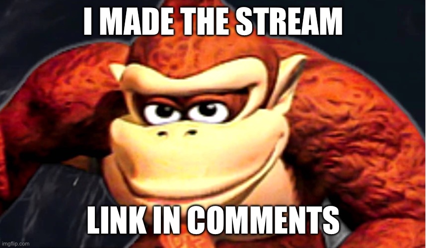 Donkey Kong’s Seducing Face | I MADE THE STREAM; LINK IN COMMENTS | image tagged in donkey kong s seducing face | made w/ Imgflip meme maker