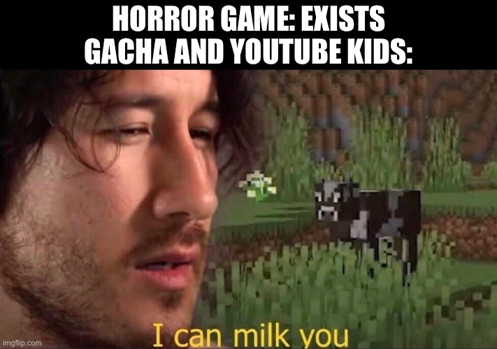 The cringe… it hurts… | HORROR GAME: EXISTS
GACHA AND YOUTUBE KIDS: | image tagged in i can milk you template,cringe,gaming | made w/ Imgflip meme maker
