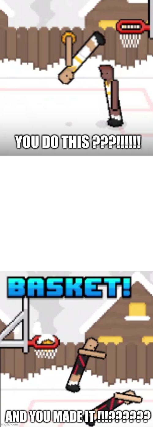What | YOU DO THIS ???!!!!!! AND YOU MADE IT !!!?????? | image tagged in basketball | made w/ Imgflip meme maker