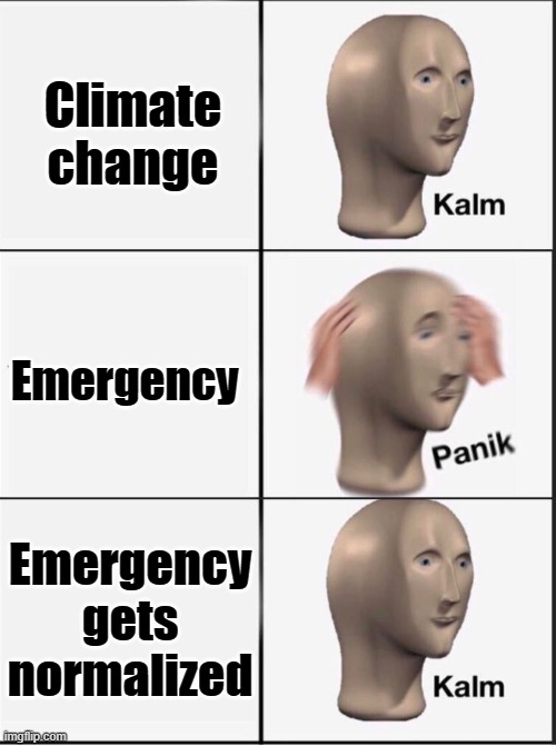 Reverse kalm panik | Climate change; Emergency; Emergency gets normalized | image tagged in reverse kalm panik | made w/ Imgflip meme maker
