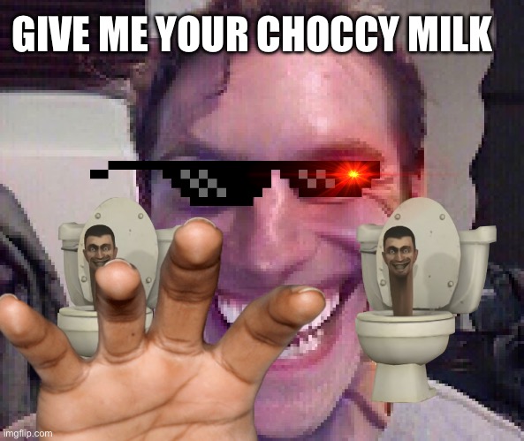 Making fun memes again IG | GIVE ME YOUR CHOCCY MILK | image tagged in when the imposter is sus | made w/ Imgflip meme maker