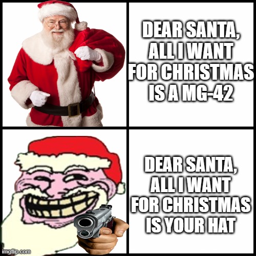 No child | DEAR SANTA, ALL I WANT FOR CHRISTMAS IS A MG-42; DEAR SANTA, ALL I WANT FOR CHRISTMAS IS YOUR HAT | image tagged in blank drake format | made w/ Imgflip meme maker