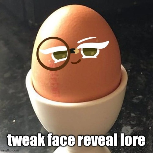 eggclair | tweak face reveal lore | made w/ Imgflip meme maker