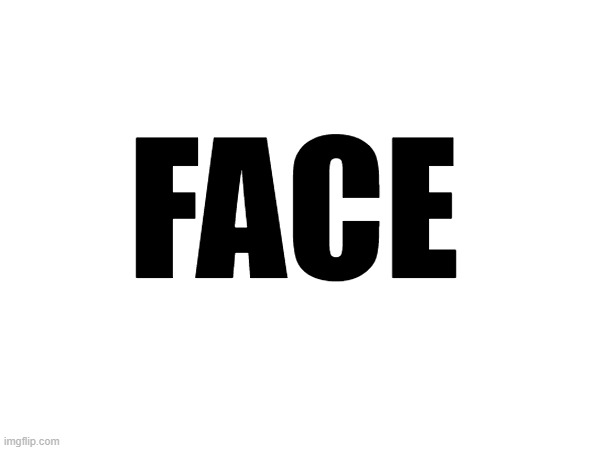 FACE | made w/ Imgflip meme maker