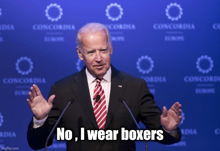Joe Biden | No , I wear boxers | image tagged in joe biden | made w/ Imgflip meme maker