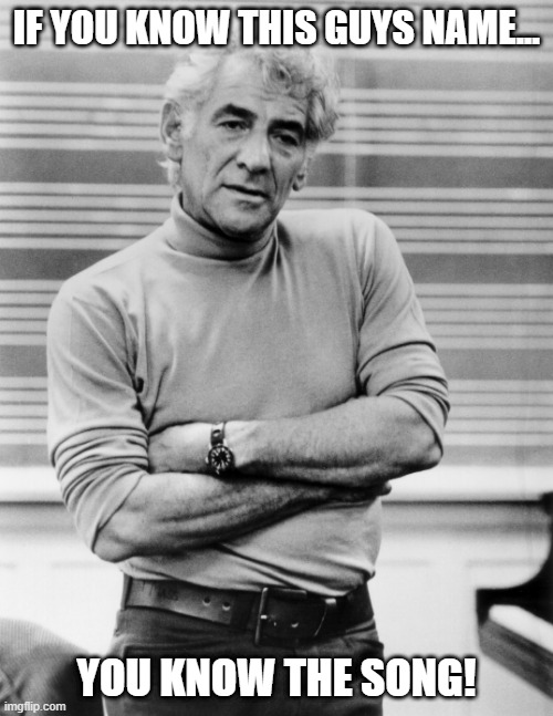 I Feel Fine | IF YOU KNOW THIS GUYS NAME... YOU KNOW THE SONG! | image tagged in leonard bernstein | made w/ Imgflip meme maker