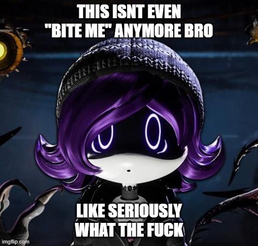 This isn’t even “bite me” anymore bro | image tagged in this isn t even bite me anymore bro | made w/ Imgflip meme maker