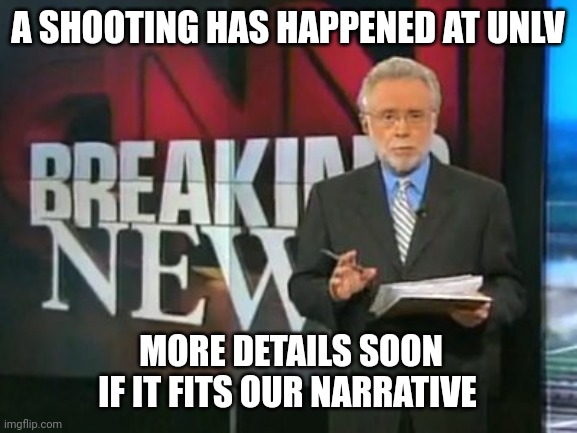 CNN Breaking News | A SHOOTING HAS HAPPENED AT UNLV; MORE DETAILS SOON IF IT FITS OUR NARRATIVE | image tagged in cnn breaking news | made w/ Imgflip meme maker