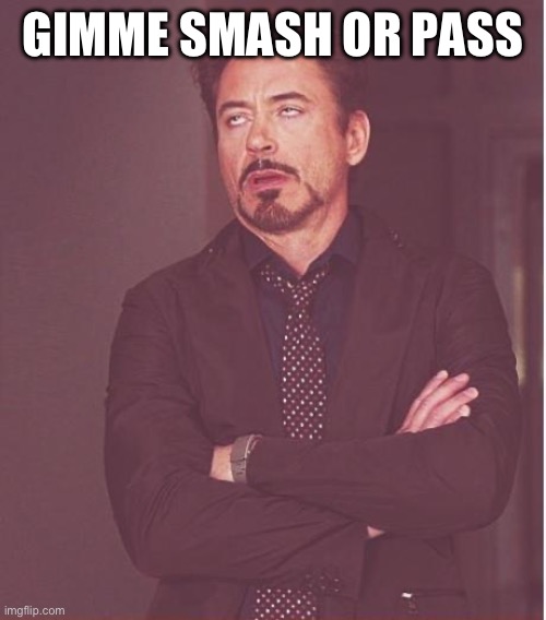 Face You Make Robert Downey Jr | GIMME SMASH OR PASS | image tagged in memes,face you make robert downey jr | made w/ Imgflip meme maker