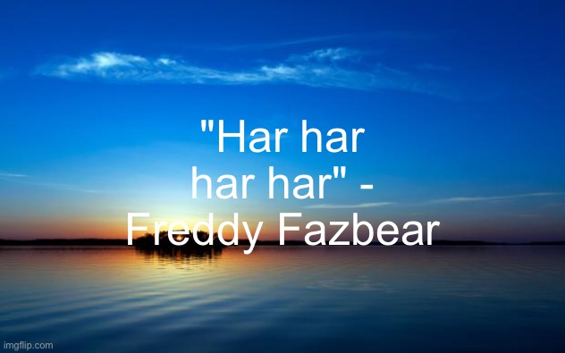 Inspirational Quote | "Har har har har" - Freddy Fazbear | image tagged in inspirational quote | made w/ Imgflip meme maker
