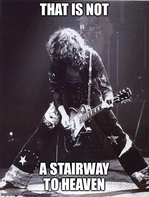 Jimmy Page & Robert Plant | THAT IS NOT A STAIRWAY TO HEAVEN | image tagged in jimmy page robert plant | made w/ Imgflip meme maker