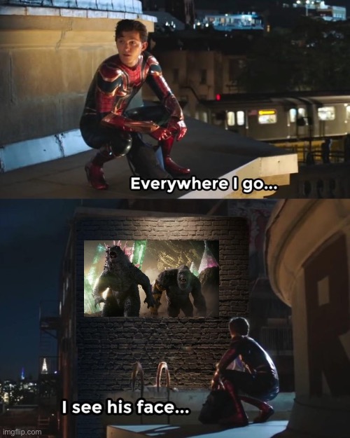 Fr this is all over the internet | image tagged in everywhere i go i see his face,godzilla,kong | made w/ Imgflip meme maker