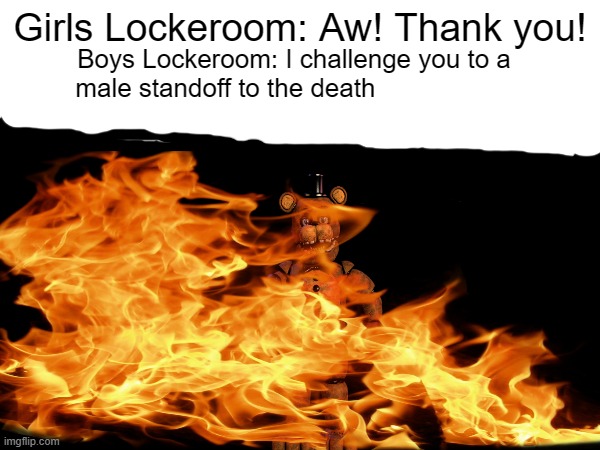 Girls Lockeroom: Aw! Thank you! Boys Lockeroom: I challenge you to a male standoff to the death | made w/ Imgflip meme maker