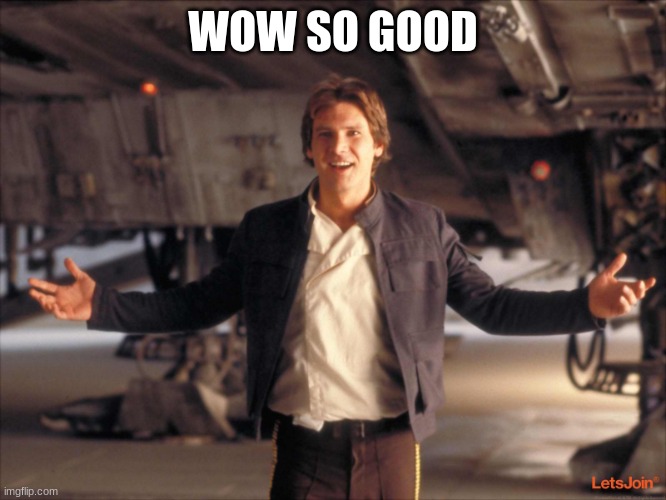 Han Solo New Star Wars Movie | WOW SO GOOD | image tagged in han solo new star wars movie | made w/ Imgflip meme maker