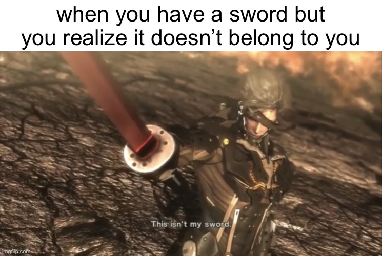 This Isn’t My Sword | when you have a sword but you realize it doesn’t belong to you | image tagged in this isn t my sword | made w/ Imgflip meme maker