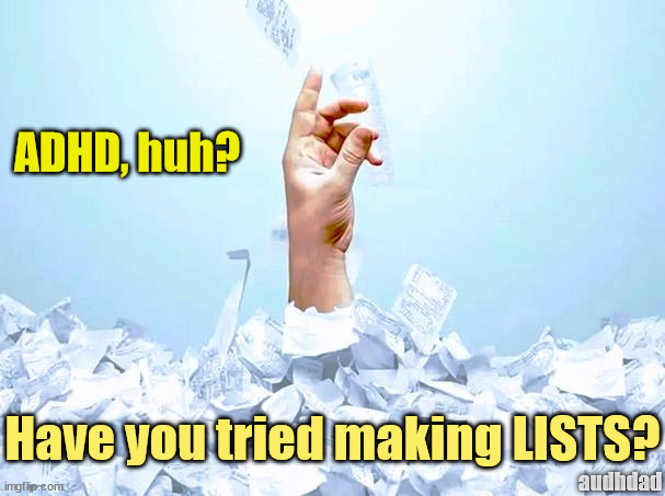 ADHD? Have you tried LISTS? | ADHD, huh? Have you tried making LISTS? audhdad | image tagged in adhd,lists,memes,memory,forgetting | made w/ Imgflip meme maker