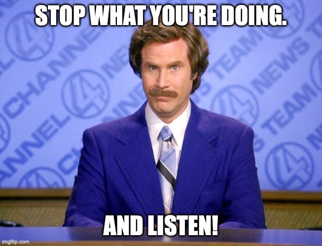 Anchorman | STOP WHAT YOU'RE DOING. AND LISTEN! | image tagged in news flash | made w/ Imgflip meme maker