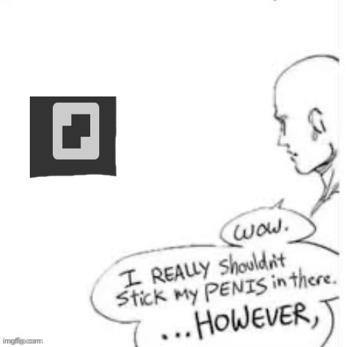 uh | image tagged in i really shouldn't stick my penis in there however | made w/ Imgflip meme maker