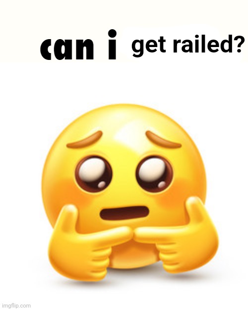 can i rail? | get railed? | image tagged in can i rail | made w/ Imgflip meme maker