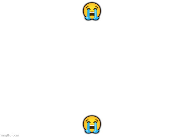 😭; 😭 | made w/ Imgflip meme maker