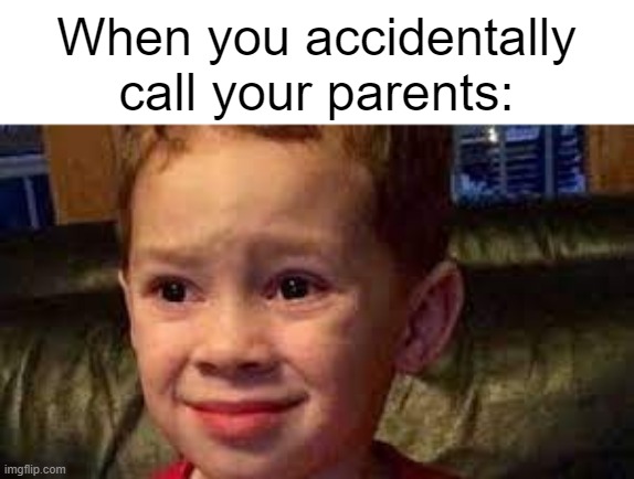 I'm accidentally calling every other parent | When you accidentally call your parents: | image tagged in embarrassed child,memes,funny | made w/ Imgflip meme maker