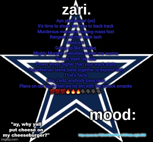 zari.'s Dallas Cowboys announcement temp | Ayo phatsnaps! (yo)
It's time to show 'em how to back track
Murderous menaces moving mass fast
Rangers catchin' back lash
Abstract
Going up like nasdaq
Mighty Morphin melodies makin' me wanna
Smash trash lab rats
Power levels higher than your wack stats
Superhuman teens band together to expand last
That's facts
Rita, Zedd, anybody pass rash
Plans on our dash then we hit em with the smack smacks
💯💯💯🔥🔥🔥🗣🗣🗣🗣; https://youtu.be/7QWwh9QrVcM?si=lOWHabLx4g0Li8N8 | image tagged in zari 's dallas cowboys announcement temp | made w/ Imgflip meme maker