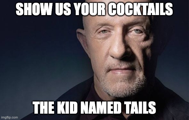 Kid Named | SHOW US YOUR COCKTAILS; THE KID NAMED TAILS | image tagged in kid named | made w/ Imgflip meme maker
