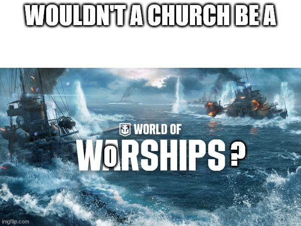 why did i come up with this | WOULDN'T A CHURCH BE A; ? O | image tagged in funny meme | made w/ Imgflip meme maker