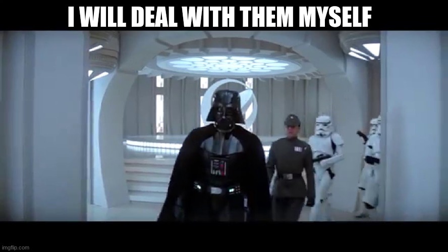 darth vader | I WILL DEAL WITH THEM MYSELF | image tagged in darth vader | made w/ Imgflip meme maker