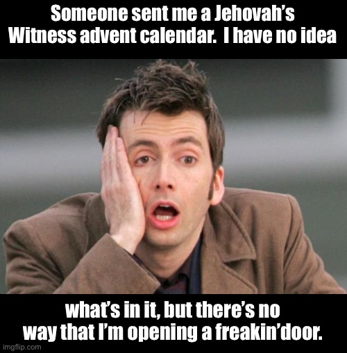 Advent | Someone sent me a Jehovah’s Witness advent calendar.  I have no idea; what’s in it, but there’s no way that I’m opening a freakin’door. | image tagged in face palm | made w/ Imgflip meme maker