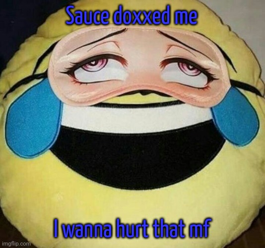 Ahegao emoji | Sauce doxxed me; I wanna hurt that mf | image tagged in ahegao emoji | made w/ Imgflip meme maker