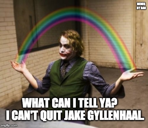 Joker Rainbow Hands Meme | MEMES BY DAD WHAT CAN I TELL YA?     I CAN'T QUIT JAKE GYLLENHAAL. | image tagged in memes,joker rainbow hands | made w/ Imgflip meme maker