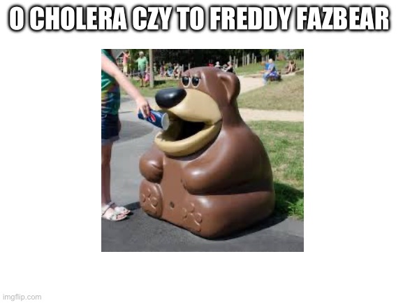 High Quality o cholera czy to freddy fazbear Blank Meme Template