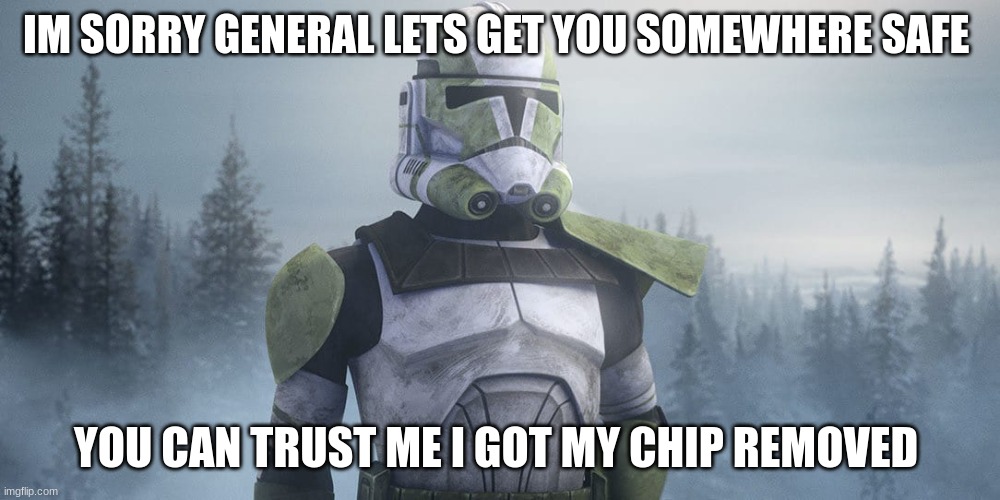 IM SORRY GENERAL LETS GET YOU SOMEWHERE SAFE YOU CAN TRUST ME I GOT MY CHIP REMOVED | made w/ Imgflip meme maker