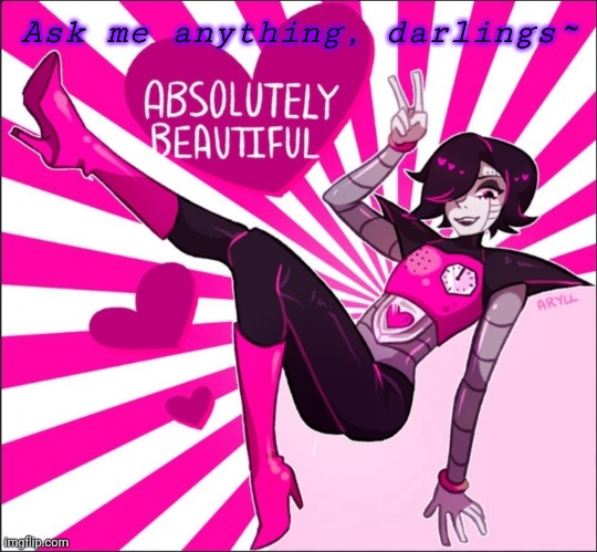 Ask Mettaton Anything! (Keep it PG-13 or lower) | Ask me anything, darlings~ | image tagged in undertale,mettaton,ask an undertale character,sans undertale is coming for your left shoulder | made w/ Imgflip meme maker