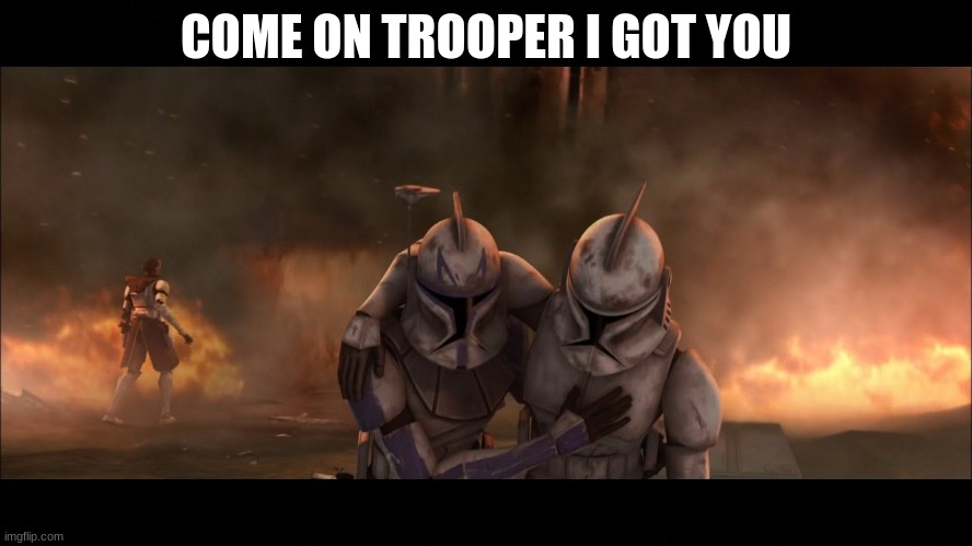 COME ON TROOPER I GOT YOU | made w/ Imgflip meme maker