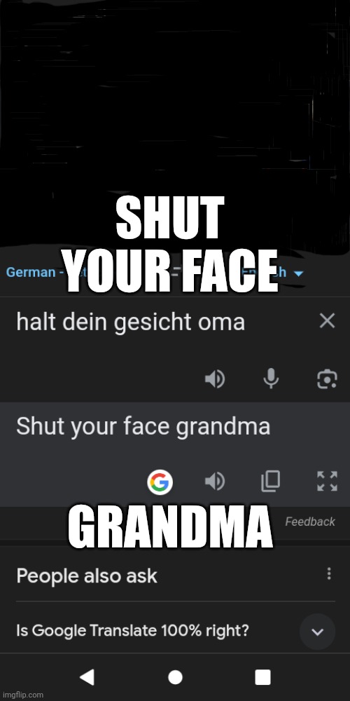 Sorry not sorry | SHUT YOUR FACE; GRANDMA | image tagged in grandma | made w/ Imgflip meme maker