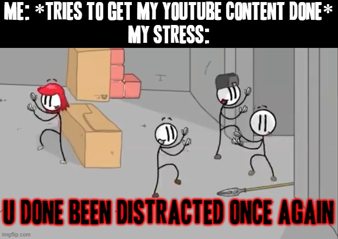 It really is like that these days | ME: *TRIES TO GET MY YOUTUBE CONTENT DONE*
MY STRESS:; U DONE BEEN DISTRACTED ONCE AGAIN | image tagged in distraction dance,memes,henry stickmin,relatable,stress,youtube content | made w/ Imgflip meme maker