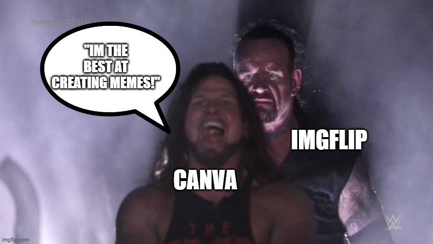 hi im back | "IM THE BEST AT CREATING MEMES!"; IMGFLIP; CANVA | image tagged in aj styles undertaker,imgflip,memes,undertaker | made w/ Imgflip meme maker