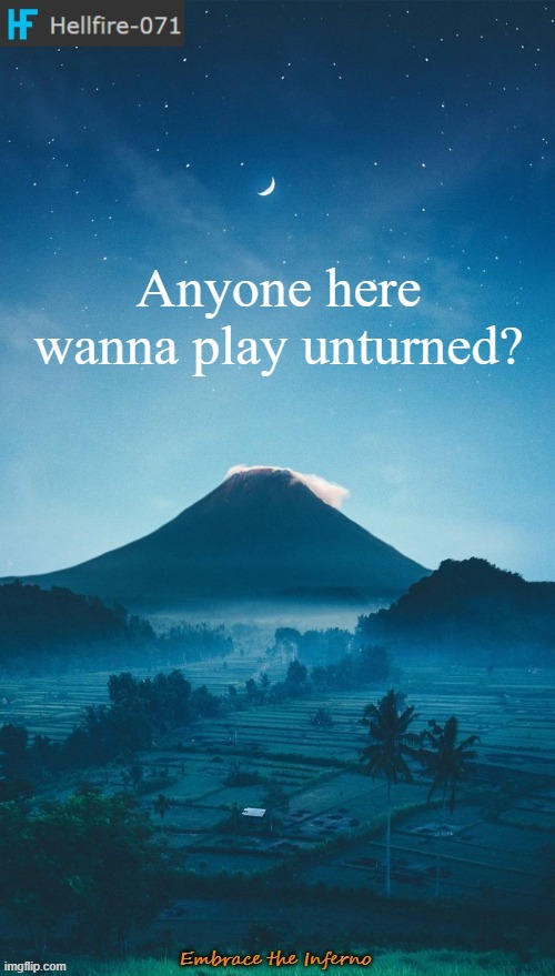 Anyone here wanna play unturned? | image tagged in hellfire-071 annoucement temp 2 | made w/ Imgflip meme maker