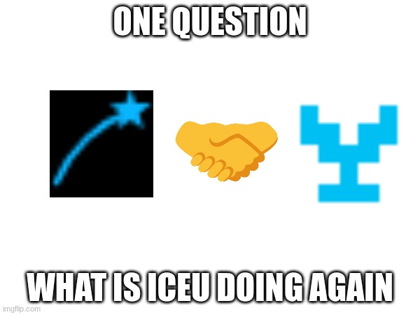 Could someone tell me whats iceu doin | ONE QUESTION; WHAT IS ICEU DOING AGAIN | image tagged in memes,lol,funny memes,iceu,loller | made w/ Imgflip meme maker