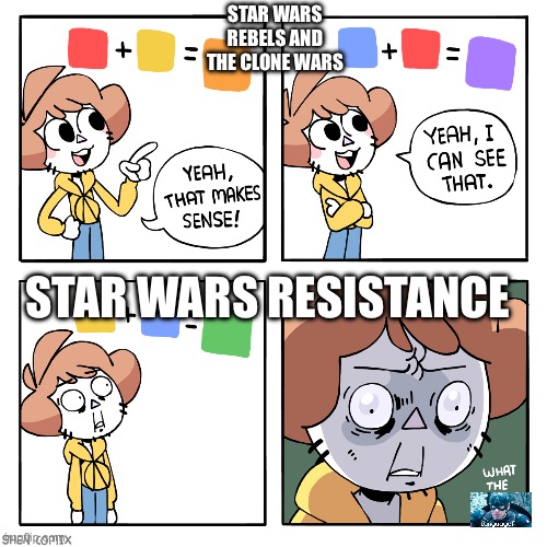 Yeah That Makes Sense | STAR WARS REBELS AND THE CLONE WARS; STAR WARS RESISTANCE | image tagged in yeah that makes sense | made w/ Imgflip meme maker