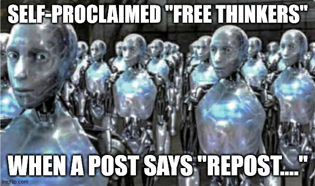 repost this if you're brave | SELF-PROCLAIMED "FREE THINKERS"; WHEN A POST SAYS "REPOST...." | image tagged in self-proclaimed free thinkers | made w/ Imgflip meme maker