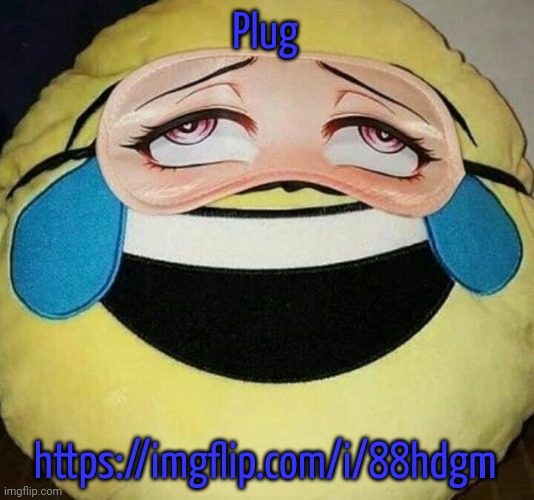 https://imgflip.com/i/88hdgm | Plug; https://imgflip.com/i/88hdgm | image tagged in ahegao emoji | made w/ Imgflip meme maker