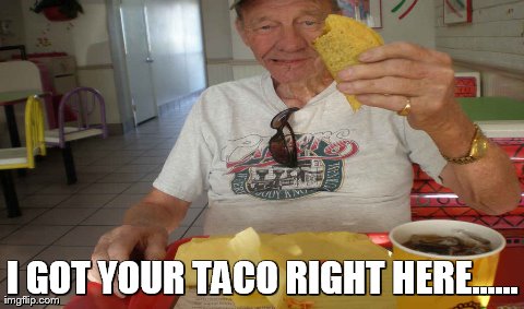 I GOT YOUR TACO RIGHT HERE...... | made w/ Imgflip meme maker